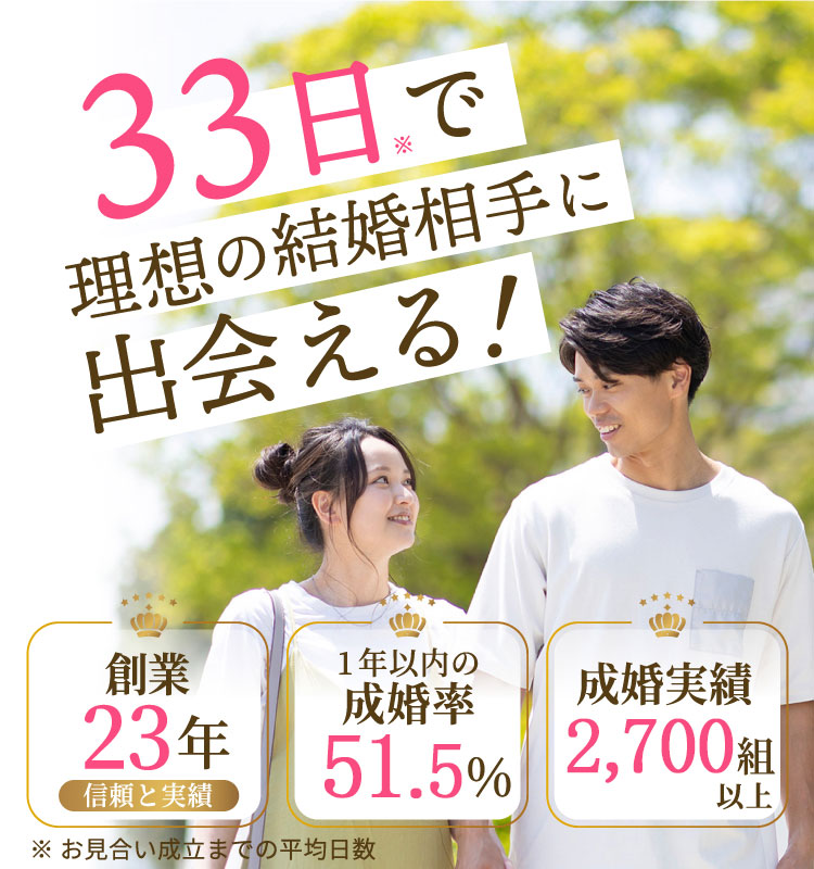 平均33日で出会える結婚相談所。１年以内の成婚率51.5％。成婚実績2700組以上。※お見合い成立までの平均日数。そろそろ信頼できる婚活始めませんか？