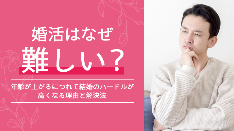 婚活はなぜ難しい？年齢が上がるにつれて結婚のハードルが高くなる理由と解決法