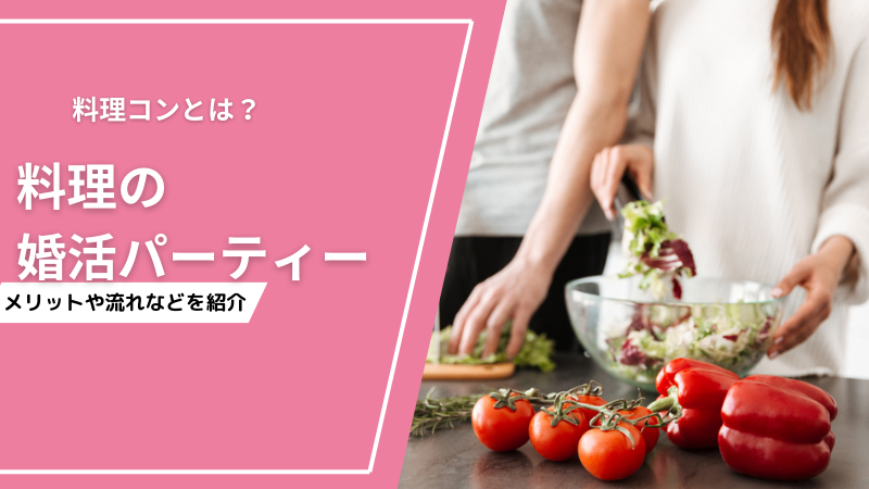 料理コンとは？料理の婚活パーティーのメリットや流れなどを紹介