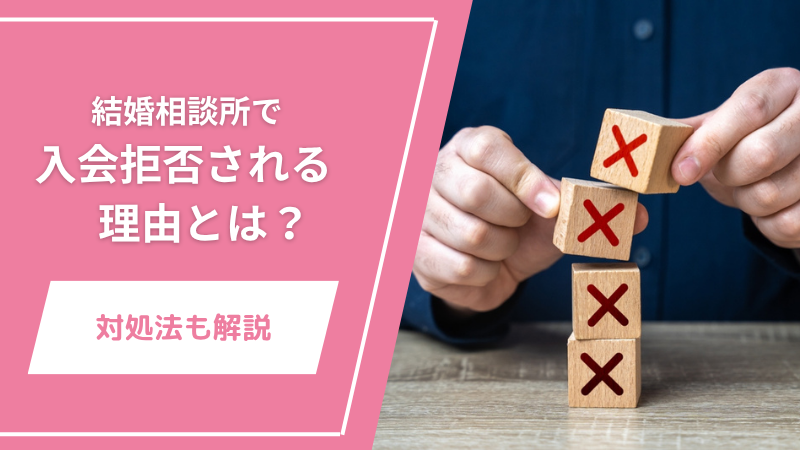 結婚相談所で入会拒否される理由とは？対処法も解説