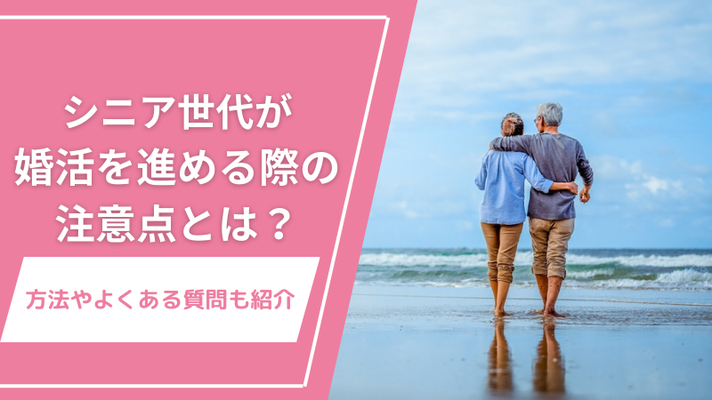 シニア世代が婚活を進める際の注意点とは？方法やよくある質問も紹介